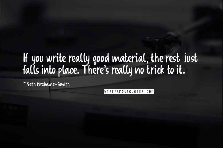 Seth Grahame-Smith Quotes: If you write really good material, the rest just falls into place. There's really no trick to it.