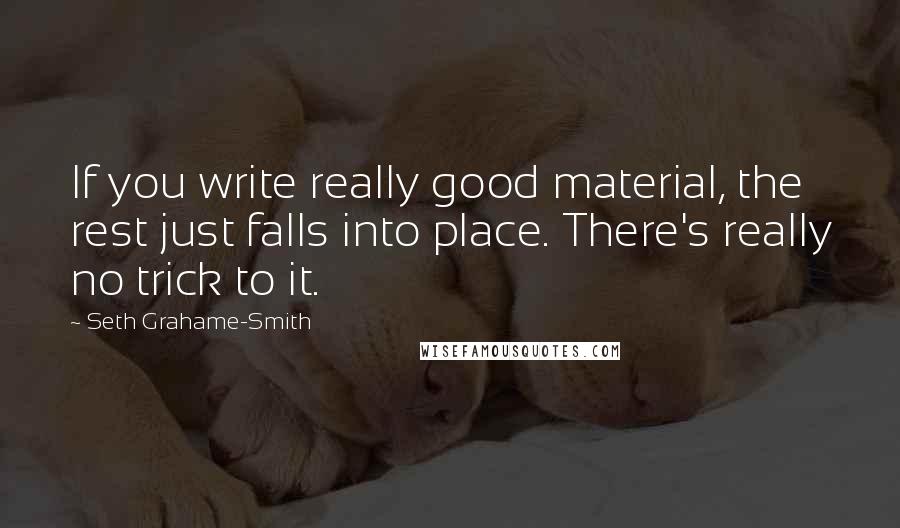 Seth Grahame-Smith Quotes: If you write really good material, the rest just falls into place. There's really no trick to it.