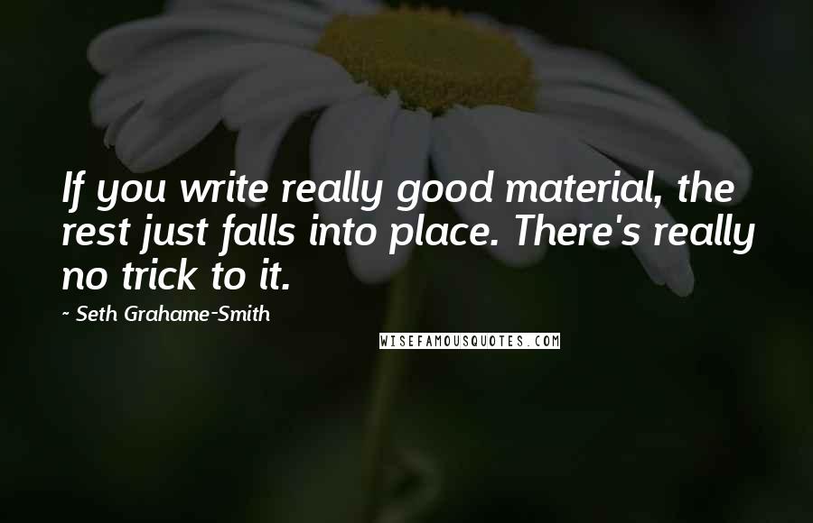 Seth Grahame-Smith Quotes: If you write really good material, the rest just falls into place. There's really no trick to it.