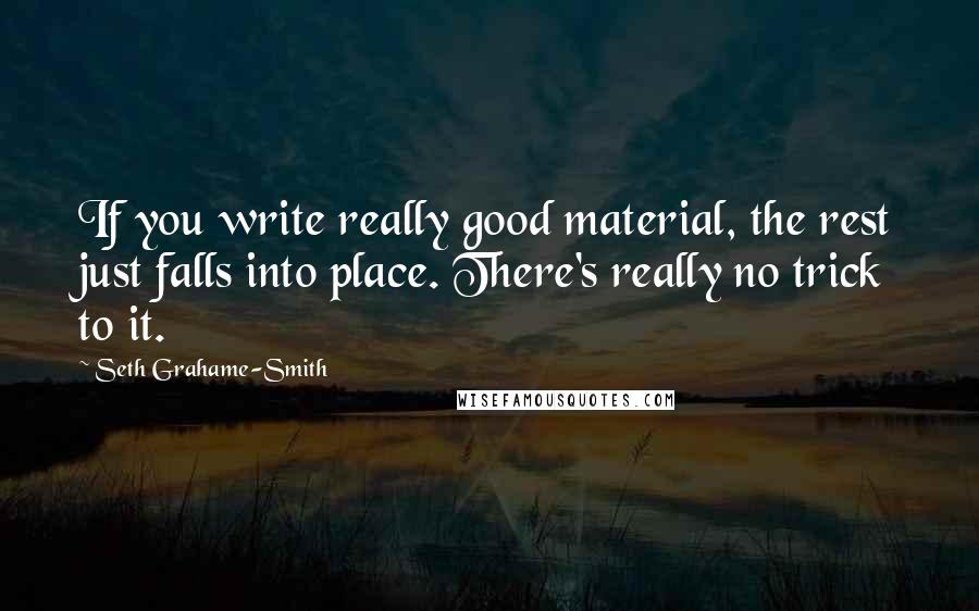 Seth Grahame-Smith Quotes: If you write really good material, the rest just falls into place. There's really no trick to it.
