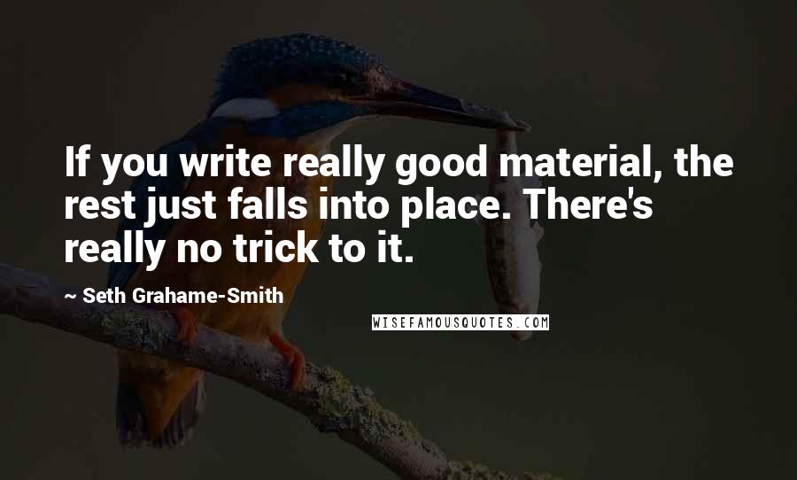 Seth Grahame-Smith Quotes: If you write really good material, the rest just falls into place. There's really no trick to it.