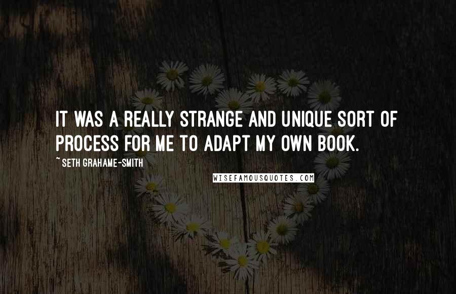 Seth Grahame-Smith Quotes: It was a really strange and unique sort of process for me to adapt my own book.