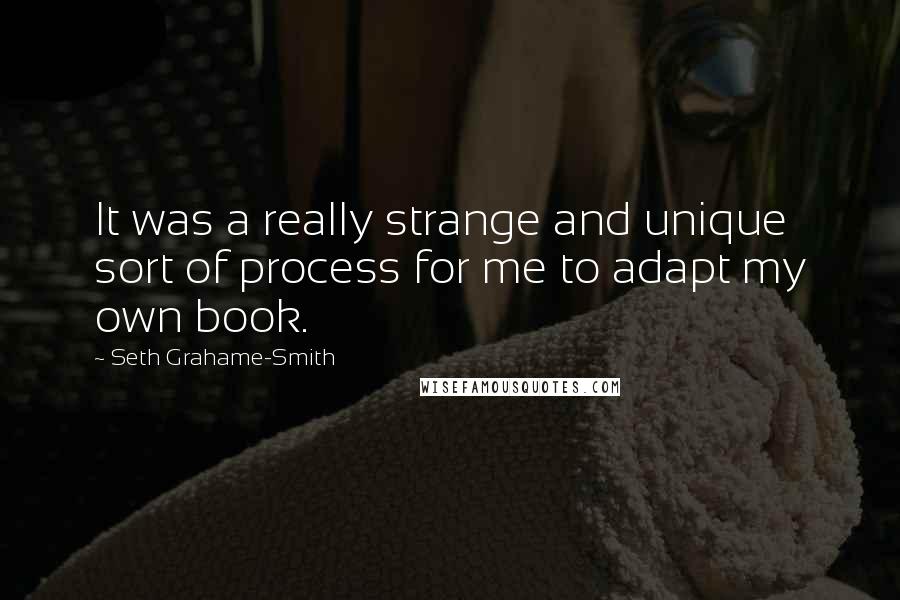 Seth Grahame-Smith Quotes: It was a really strange and unique sort of process for me to adapt my own book.