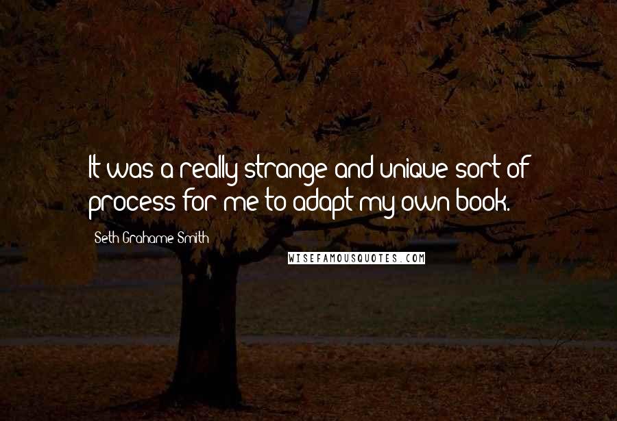 Seth Grahame-Smith Quotes: It was a really strange and unique sort of process for me to adapt my own book.