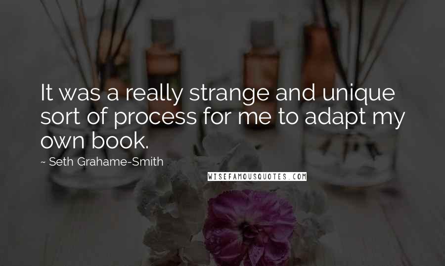 Seth Grahame-Smith Quotes: It was a really strange and unique sort of process for me to adapt my own book.