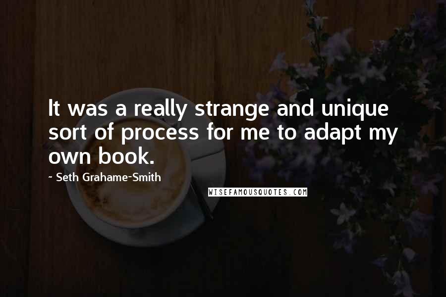 Seth Grahame-Smith Quotes: It was a really strange and unique sort of process for me to adapt my own book.