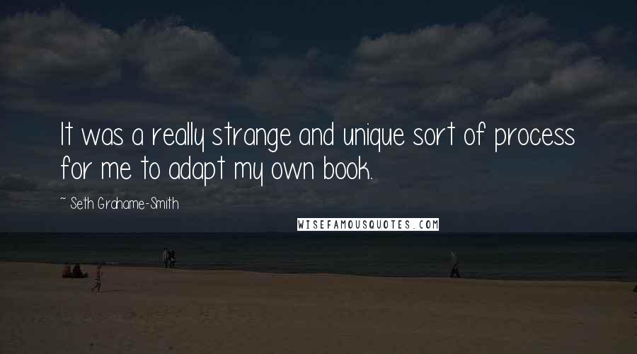 Seth Grahame-Smith Quotes: It was a really strange and unique sort of process for me to adapt my own book.