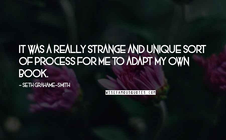 Seth Grahame-Smith Quotes: It was a really strange and unique sort of process for me to adapt my own book.