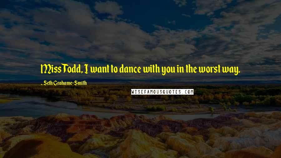 Seth Grahame-Smith Quotes: Miss Todd, I want to dance with you in the worst way.