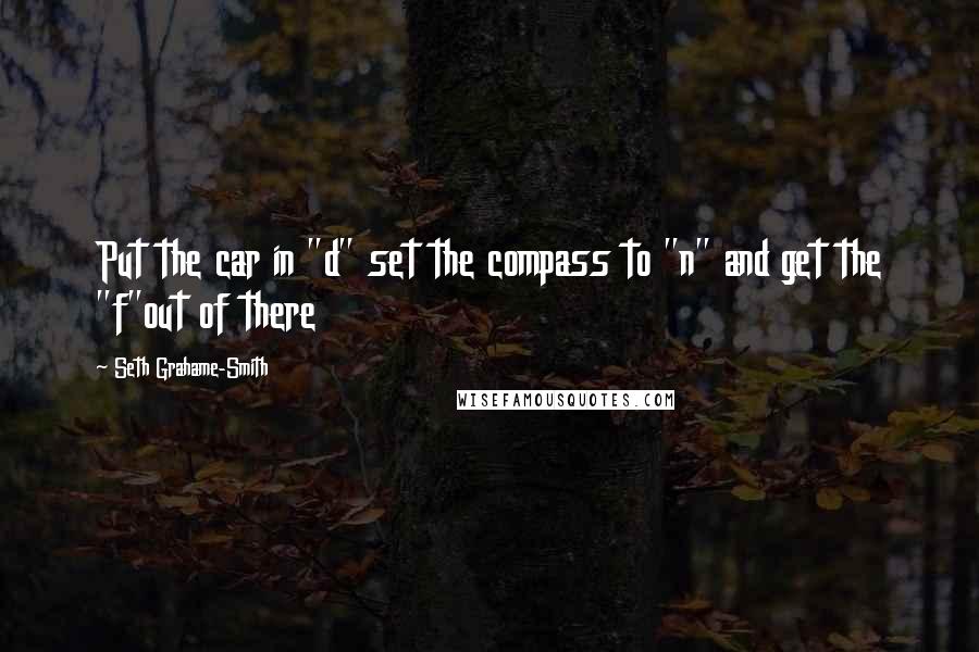 Seth Grahame-Smith Quotes: Put the car in "d" set the compass to "n" and get the "f"out of there