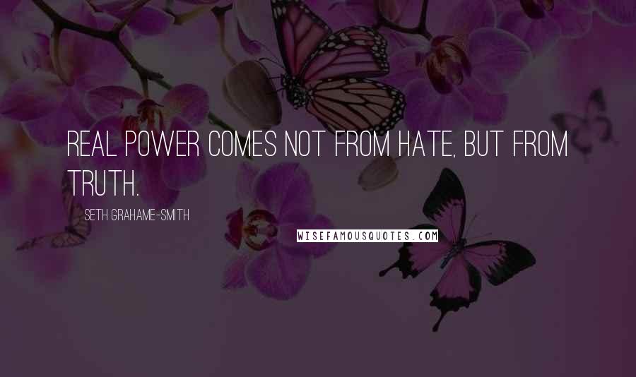 Seth Grahame-Smith Quotes: Real power comes not from hate, but from truth.