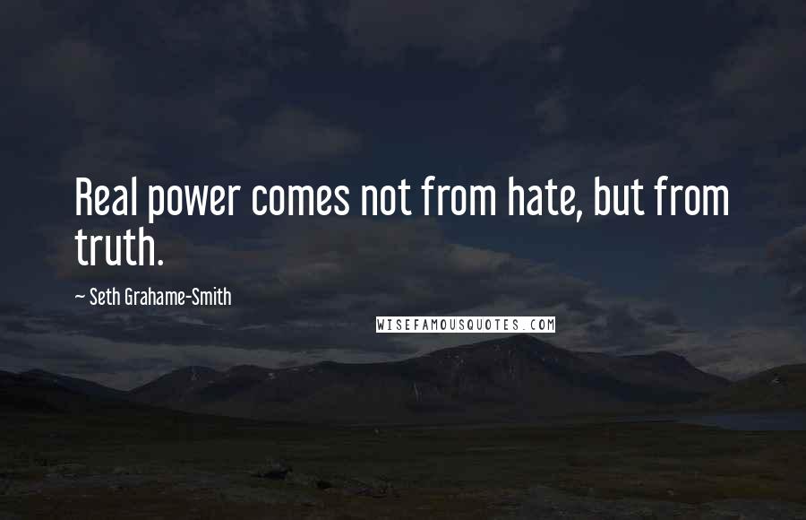 Seth Grahame-Smith Quotes: Real power comes not from hate, but from truth.