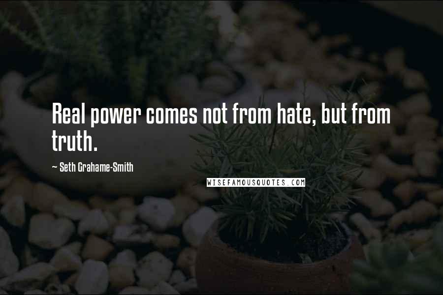 Seth Grahame-Smith Quotes: Real power comes not from hate, but from truth.