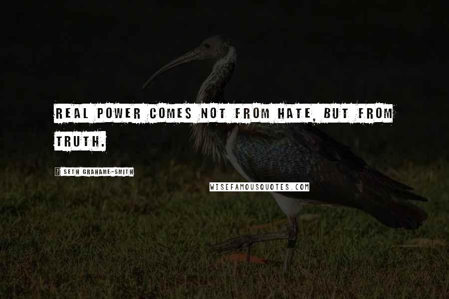 Seth Grahame-Smith Quotes: Real power comes not from hate, but from truth.