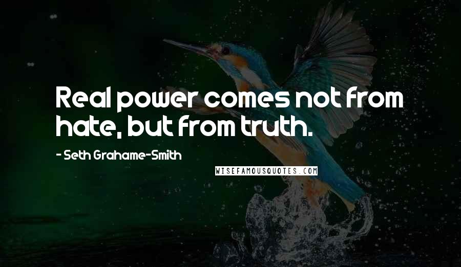 Seth Grahame-Smith Quotes: Real power comes not from hate, but from truth.