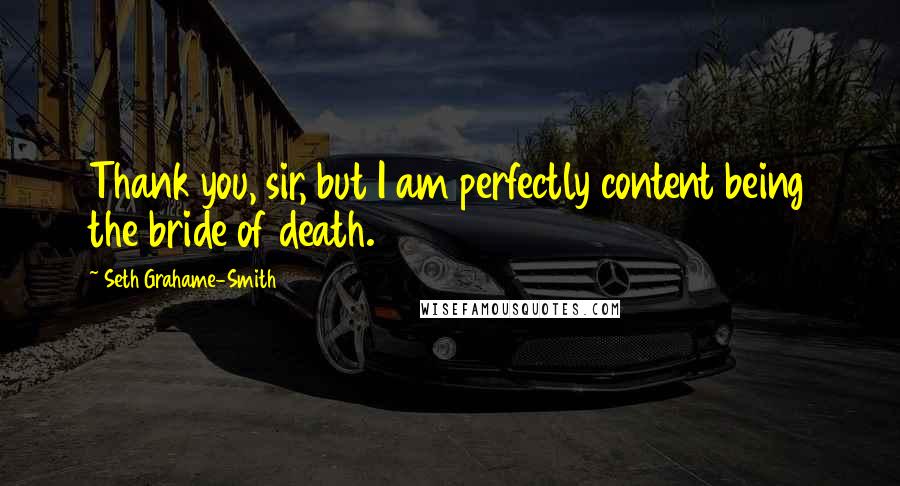 Seth Grahame-Smith Quotes: Thank you, sir, but I am perfectly content being the bride of death.