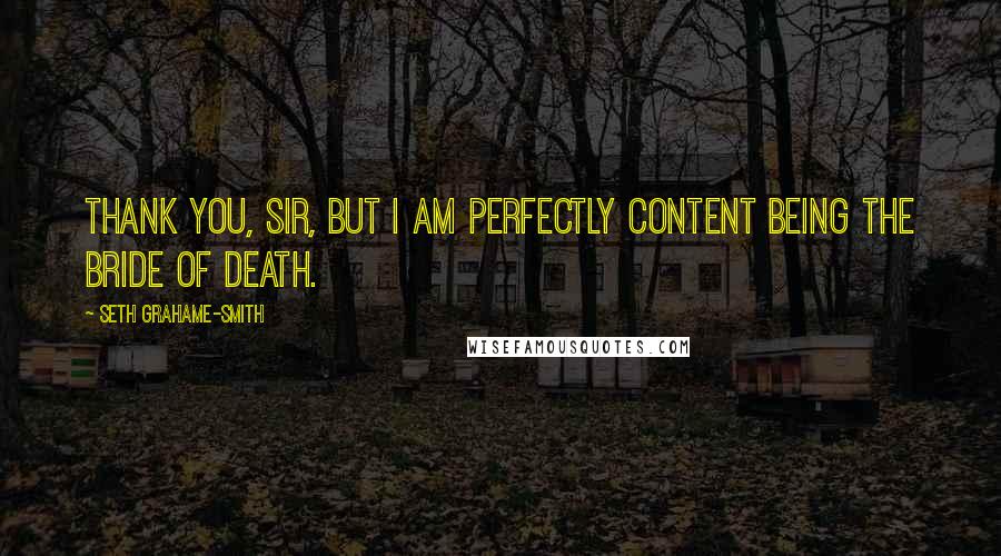 Seth Grahame-Smith Quotes: Thank you, sir, but I am perfectly content being the bride of death.