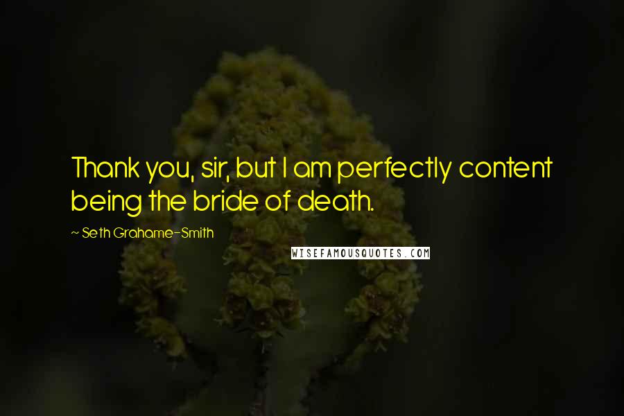 Seth Grahame-Smith Quotes: Thank you, sir, but I am perfectly content being the bride of death.