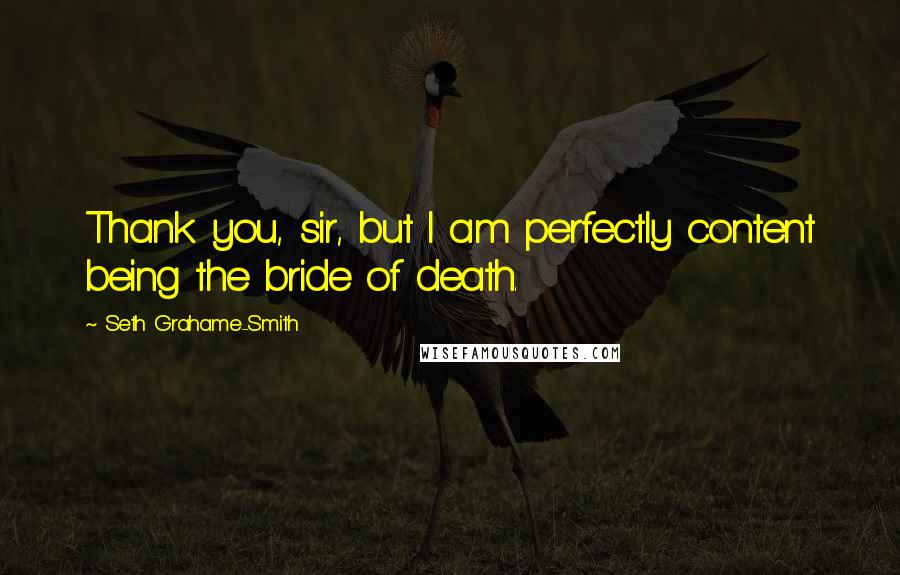 Seth Grahame-Smith Quotes: Thank you, sir, but I am perfectly content being the bride of death.