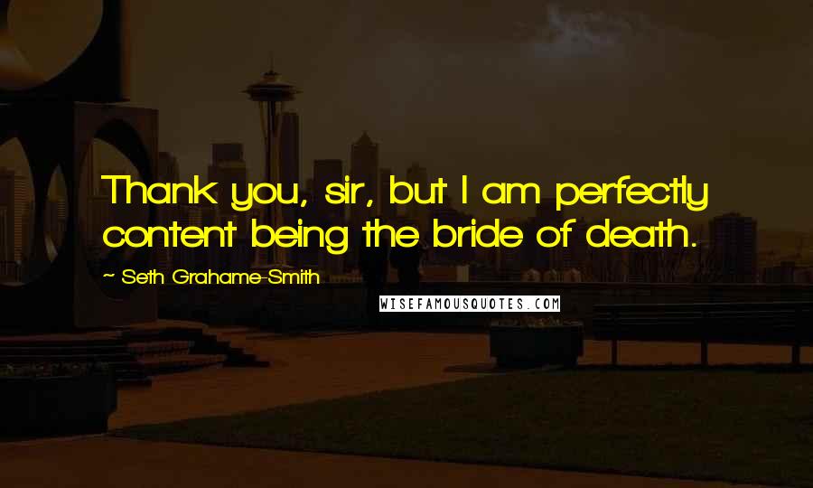 Seth Grahame-Smith Quotes: Thank you, sir, but I am perfectly content being the bride of death.