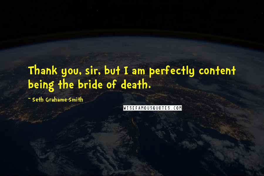 Seth Grahame-Smith Quotes: Thank you, sir, but I am perfectly content being the bride of death.