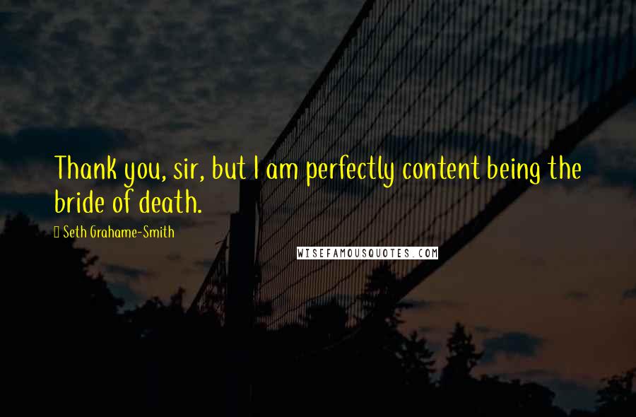 Seth Grahame-Smith Quotes: Thank you, sir, but I am perfectly content being the bride of death.