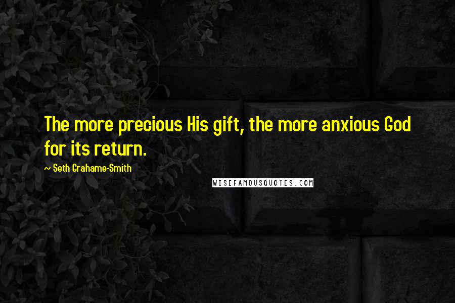 Seth Grahame-Smith Quotes: The more precious His gift, the more anxious God for its return.