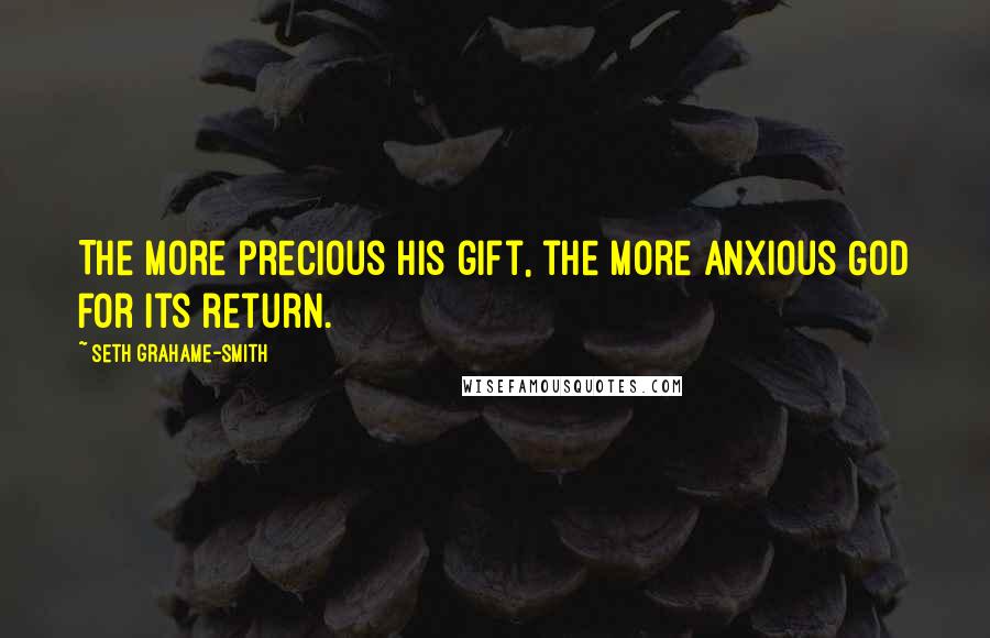 Seth Grahame-Smith Quotes: The more precious His gift, the more anxious God for its return.