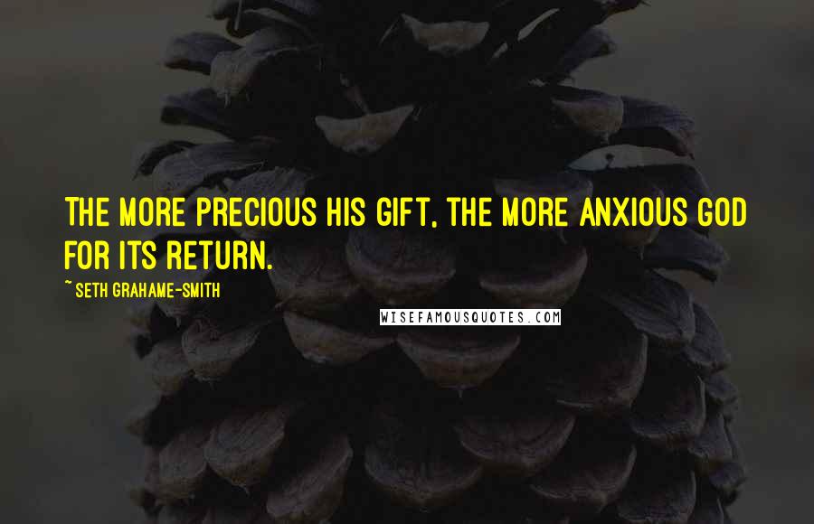 Seth Grahame-Smith Quotes: The more precious His gift, the more anxious God for its return.