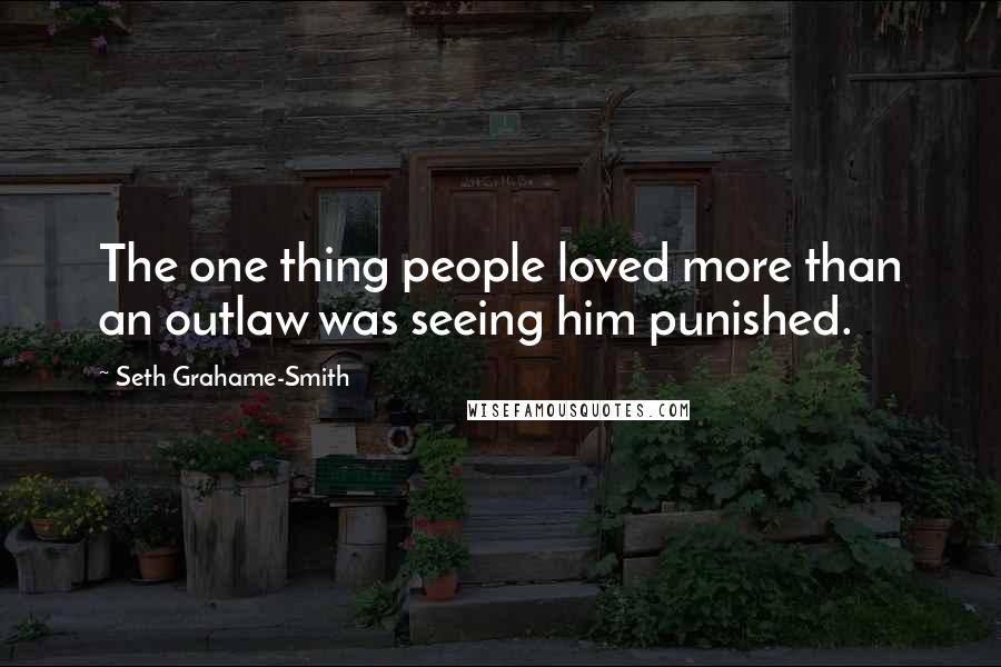 Seth Grahame-Smith Quotes: The one thing people loved more than an outlaw was seeing him punished.