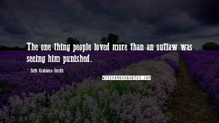 Seth Grahame-Smith Quotes: The one thing people loved more than an outlaw was seeing him punished.