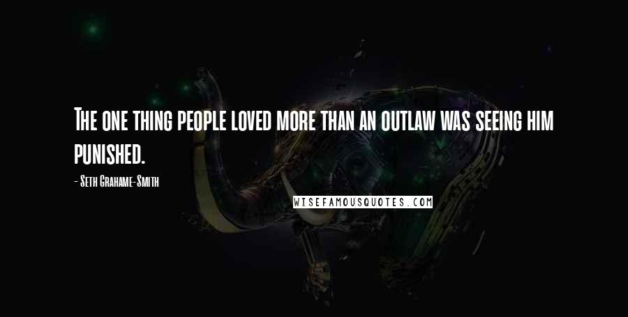 Seth Grahame-Smith Quotes: The one thing people loved more than an outlaw was seeing him punished.