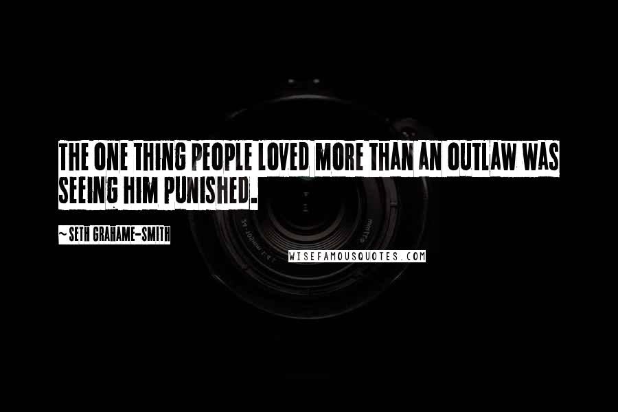 Seth Grahame-Smith Quotes: The one thing people loved more than an outlaw was seeing him punished.