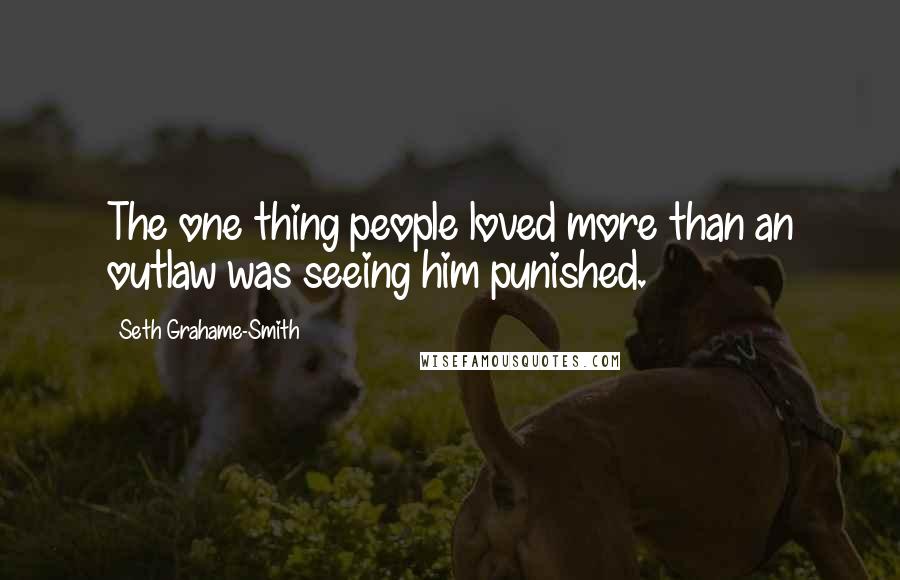 Seth Grahame-Smith Quotes: The one thing people loved more than an outlaw was seeing him punished.