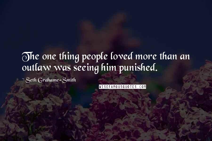 Seth Grahame-Smith Quotes: The one thing people loved more than an outlaw was seeing him punished.