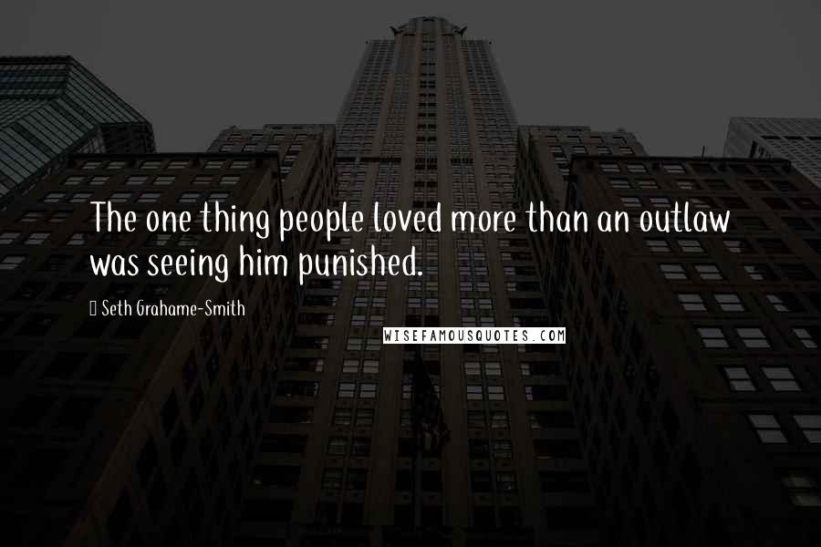 Seth Grahame-Smith Quotes: The one thing people loved more than an outlaw was seeing him punished.