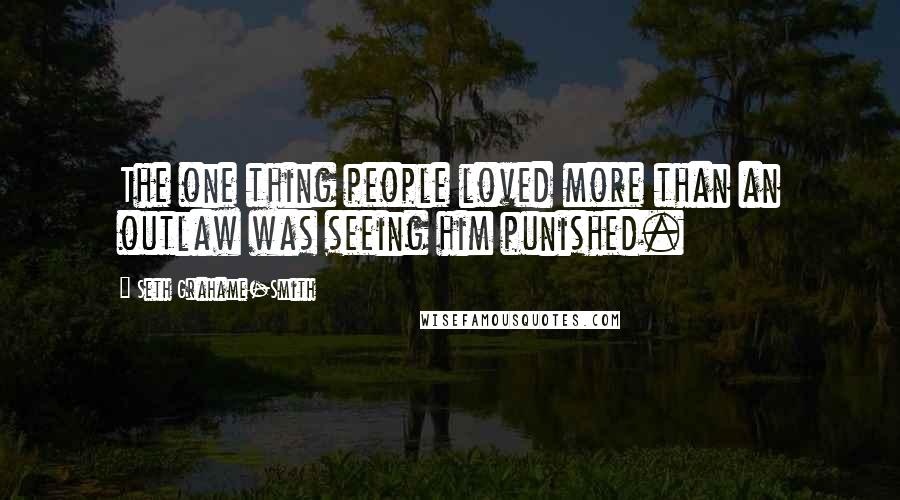 Seth Grahame-Smith Quotes: The one thing people loved more than an outlaw was seeing him punished.