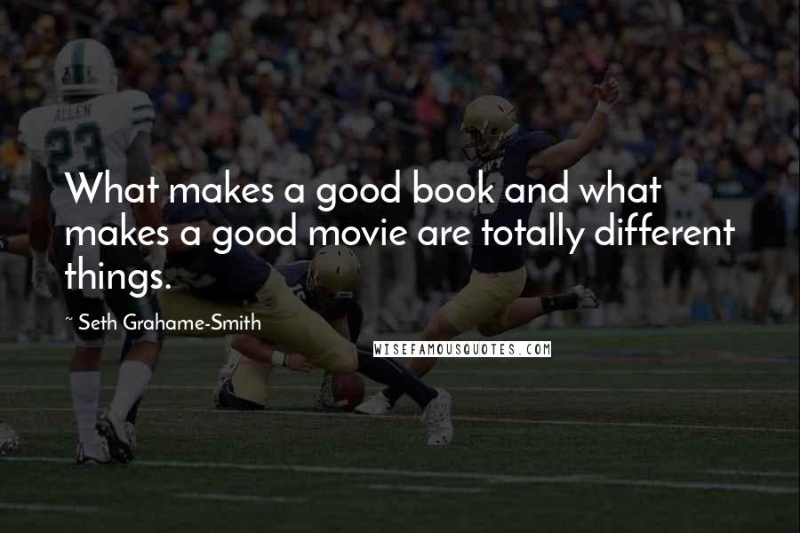 Seth Grahame-Smith Quotes: What makes a good book and what makes a good movie are totally different things.