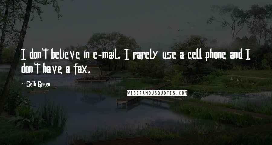 Seth Green Quotes: I don't believe in e-mail. I rarely use a cell phone and I don't have a fax.