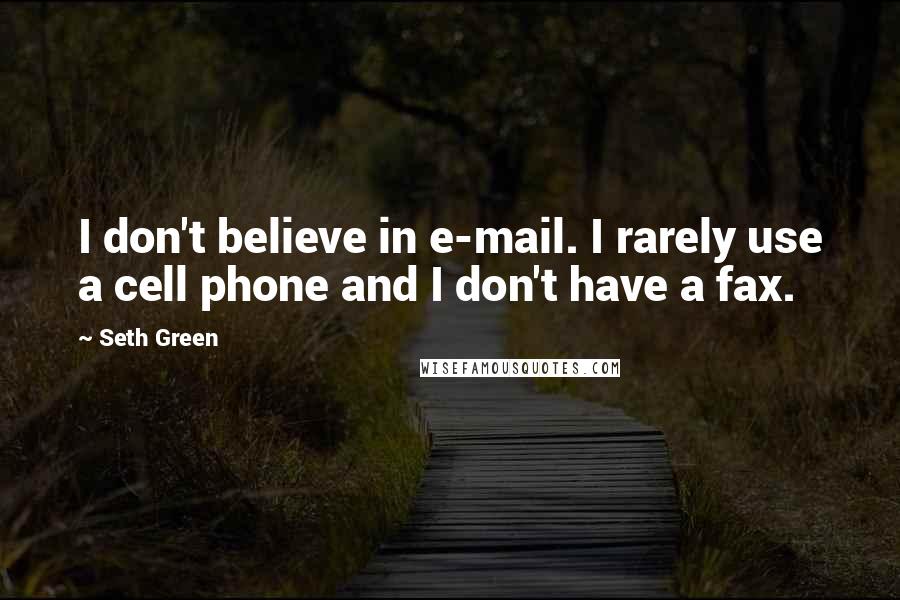 Seth Green Quotes: I don't believe in e-mail. I rarely use a cell phone and I don't have a fax.