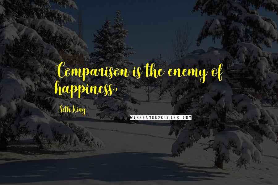 Seth King Quotes: Comparison is the enemy of happiness,