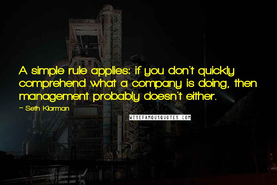 Seth Klarman Quotes: A simple rule applies: if you don't quickly comprehend what a company is doing, then management probably doesn't either.