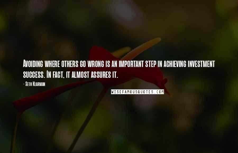 Seth Klarman Quotes: Avoiding where others go wrong is an important step in achieving investment success. In fact, it almost assures it.