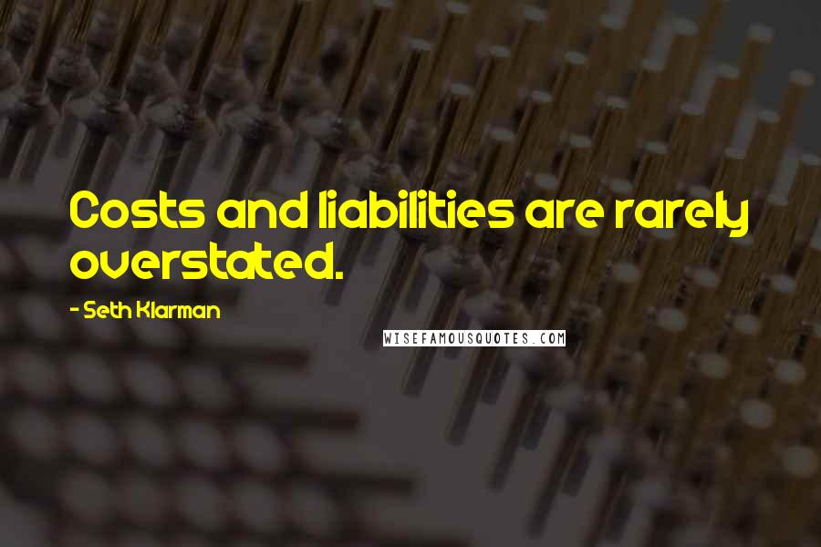 Seth Klarman Quotes: Costs and liabilities are rarely overstated.