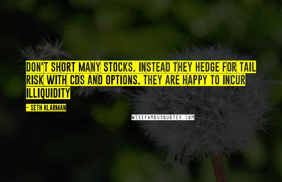 Seth Klarman Quotes: Don't short many stocks. Instead they hedge for tail risk with CDS and options. They are happy to incur illiquidity