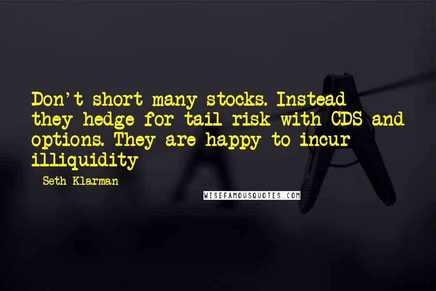 Seth Klarman Quotes: Don't short many stocks. Instead they hedge for tail risk with CDS and options. They are happy to incur illiquidity