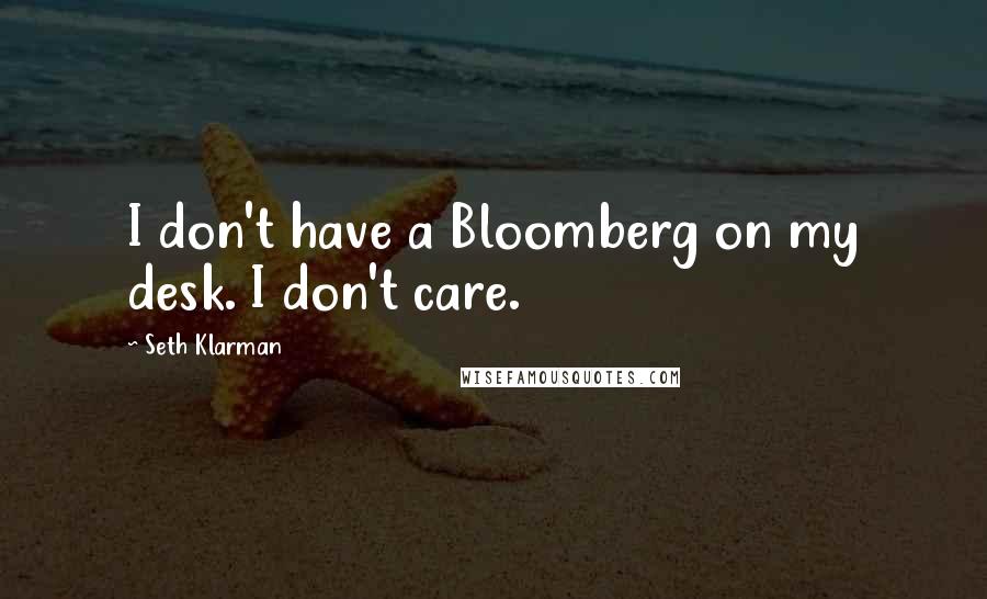 Seth Klarman Quotes: I don't have a Bloomberg on my desk. I don't care.