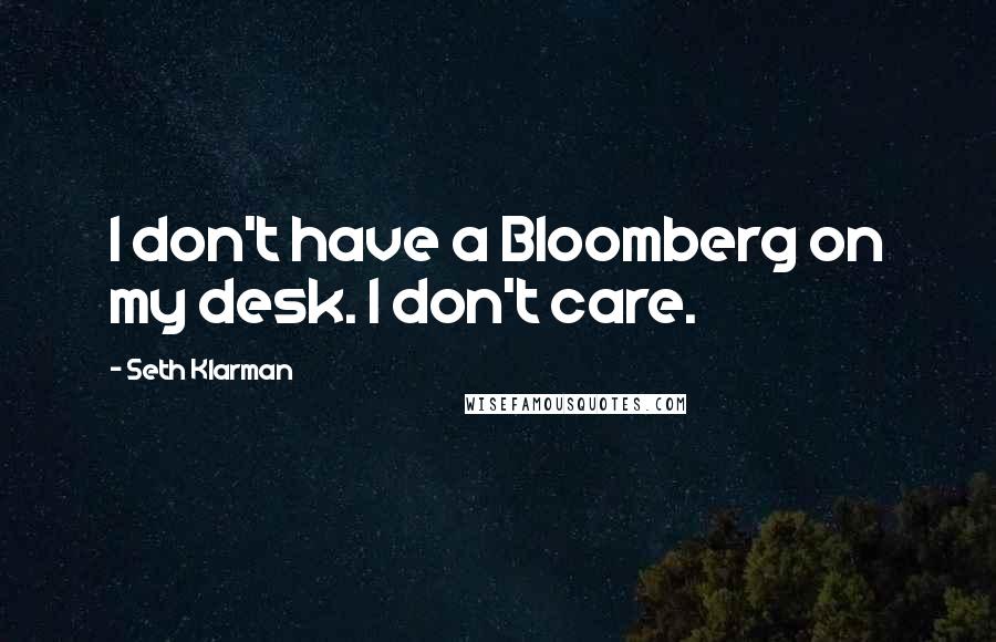 Seth Klarman Quotes: I don't have a Bloomberg on my desk. I don't care.