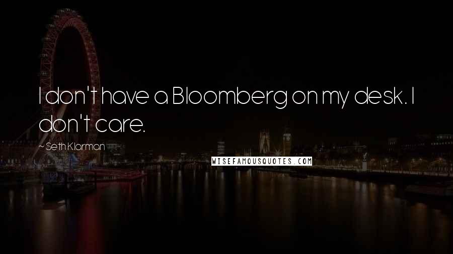 Seth Klarman Quotes: I don't have a Bloomberg on my desk. I don't care.