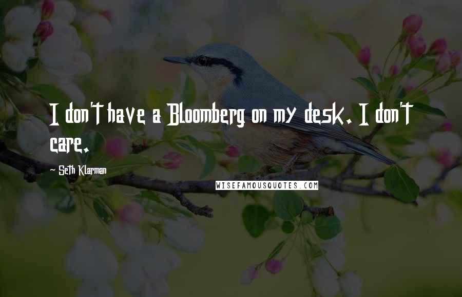 Seth Klarman Quotes: I don't have a Bloomberg on my desk. I don't care.